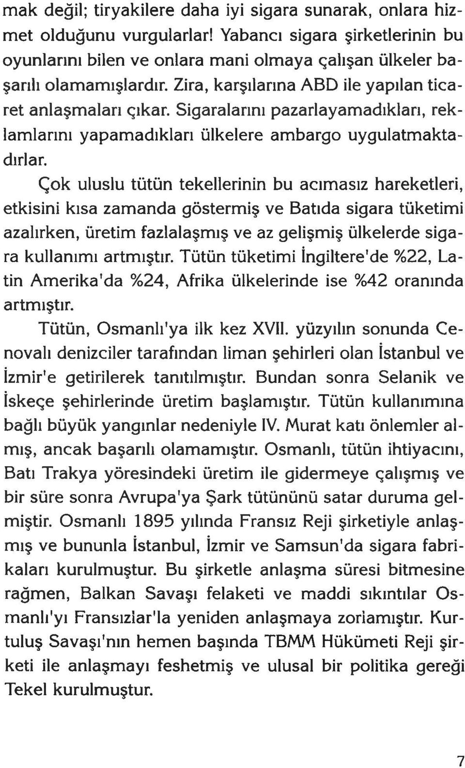 Çok uluslu tütün tekellerinin bu acımasız hareketleri, etkisini kısa zamanda göstermiş ve Batıda sigara tüketimi azalırken, üretim fazlalaşmış ve az gelişmiş ülkelerde sigara kullanımı artmıştır.