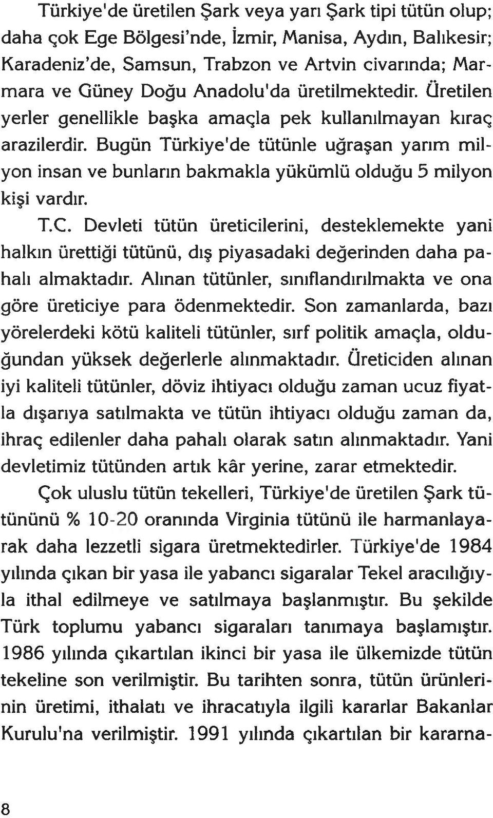 Bugün Türkiye'de tütünle uğraşan yarım milyon insan ve bunların bakınakla yükümlü olduğu 5 milyon k i şi vardır. T.C.