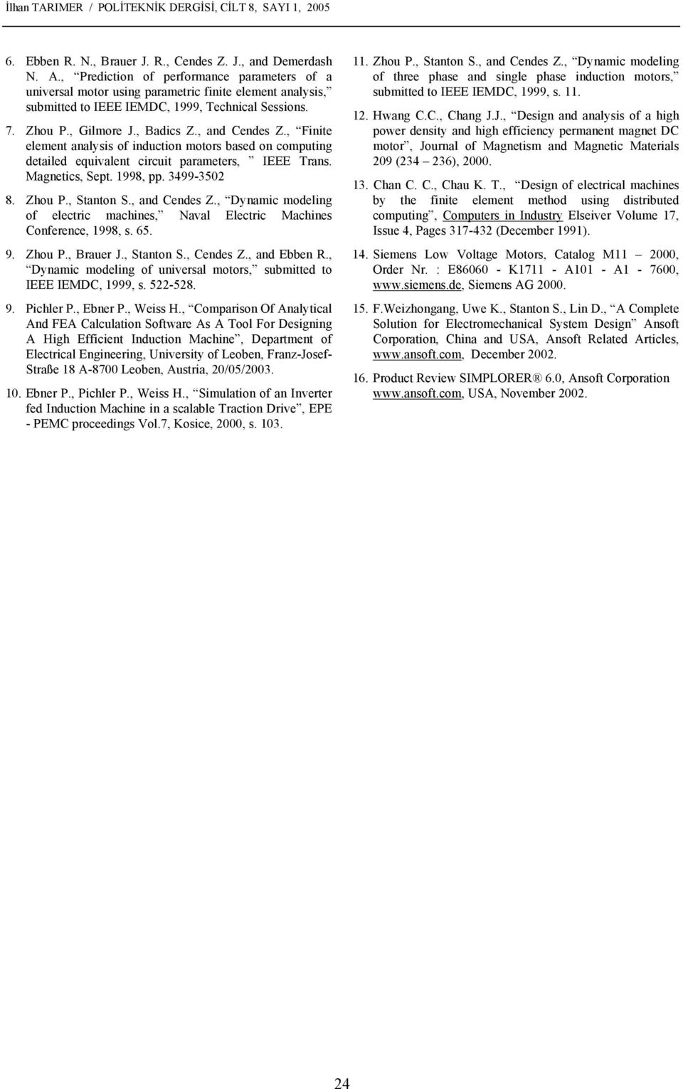 , Finite element analysis of induction motors based on computing detailed equivalent circuit parameters, IEEE Trans. Magnetics, Sept. 998, pp. 3499-8. Zhou P., Stanton S., and Cendes Z.