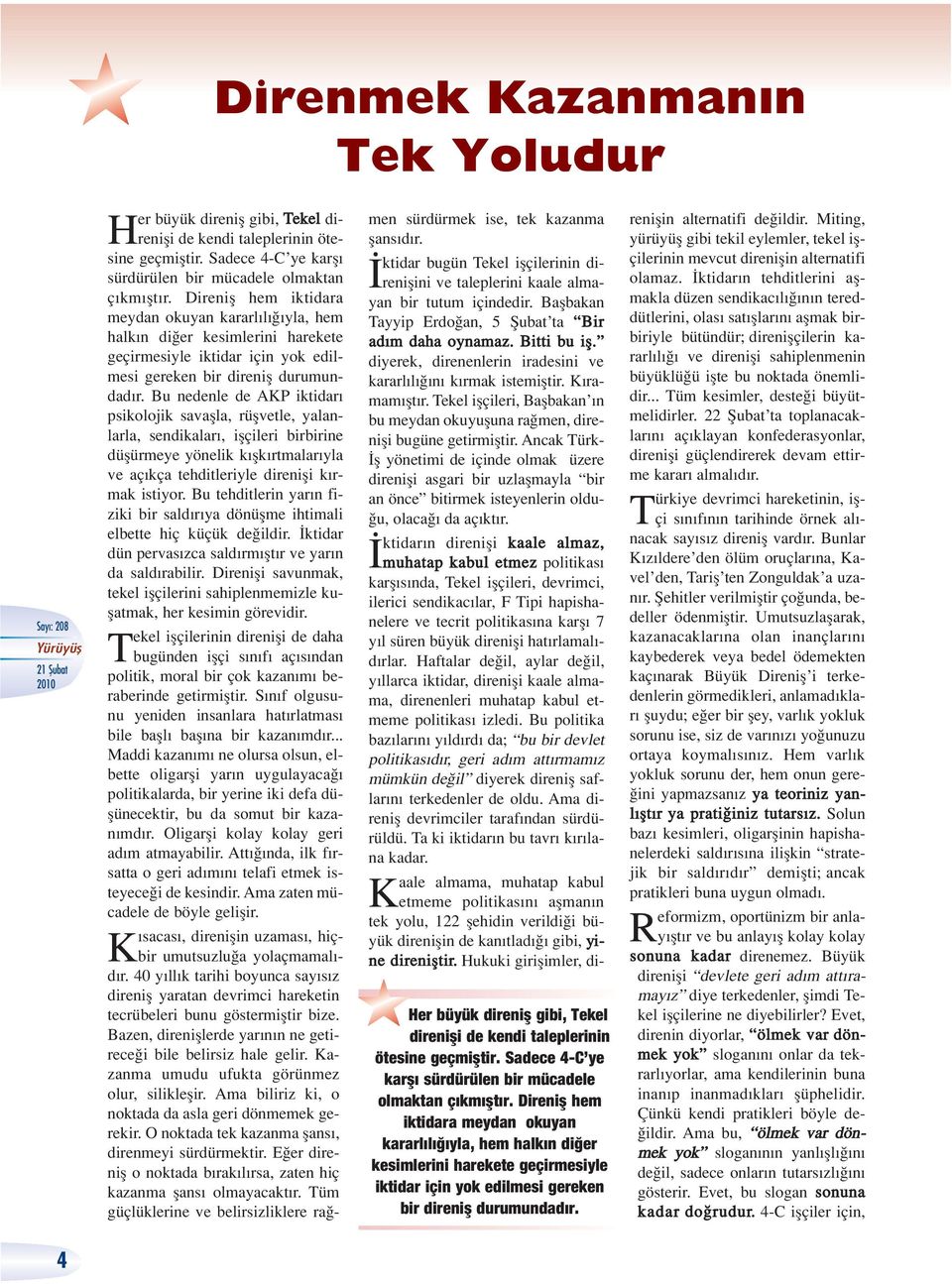 Bu nedenle de AKP iktidar psikolojik savaflla, rüflvetle, yalanlarla, sendikalar, iflçileri birbirine düflürmeye yönelik k flk rtmalar yla ve aç kça tehditleriyle direnifli k rmak istiyor.