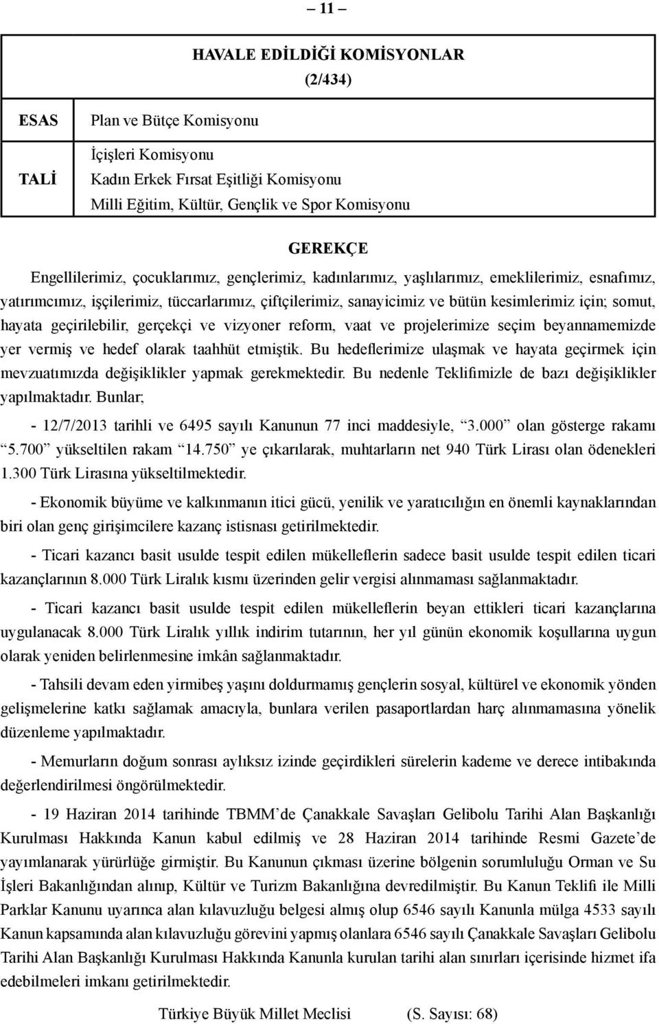 somut, hayata geçirilebilir, gerçekçi ve vizyoner reform, vaat ve projelerimize seçim beyannamemizde yer vermiş ve hedef olarak taahhüt etmiştik.