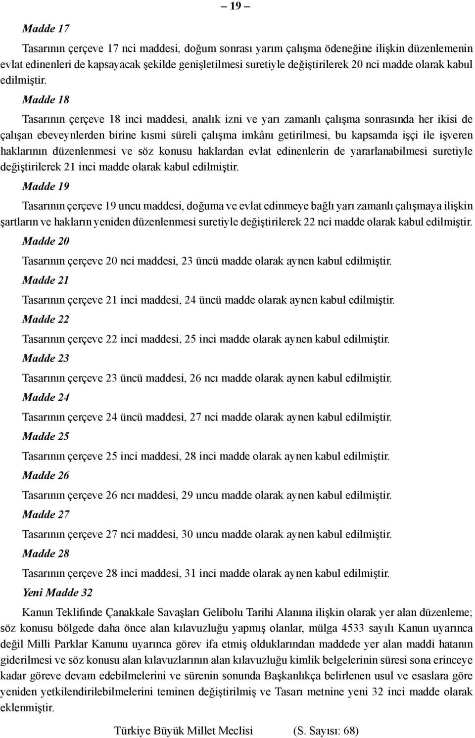 Madde 18 Tasarının çerçeve 18 inci maddesi, analık izni ve yarı zamanlı çalışma sonrasında her ikisi de çalışan ebeveynlerden birine kısmi süreli çalışma imkânı getirilmesi, bu kapsamda işçi ile