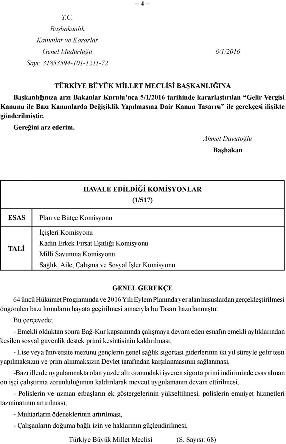 kararlaştırılan Gelir Vergisi Kanunu ile Bazı Kanunlarda Değişiklik Yapılmasına Dair Kanun Tasarısı ile gerekçesi ilişikte gönderilmiştir. Ge reğini arz ede rim.