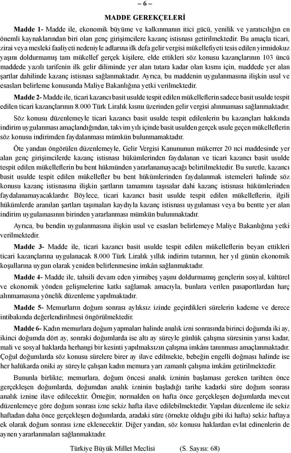 konusu kazançlarının 103 üncü maddede yazılı tarifenin ilk gelir diliminde yer alan tutara kadar olan kısmı için, maddede yer alan şartlar dahilinde kazanç istisnası sağlanmaktadır.