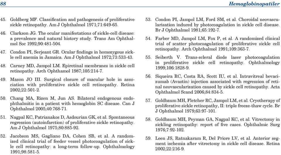 Ocular findings in homozygous sickle cell anemia in Jamaica. Am J Ophthalmol 1972;73:533-43. 48. Carney MD, Jampol LM. Epiretinal membranes in sickle cell retinopathy. Arch Ophthamol 1987;105:214-7.