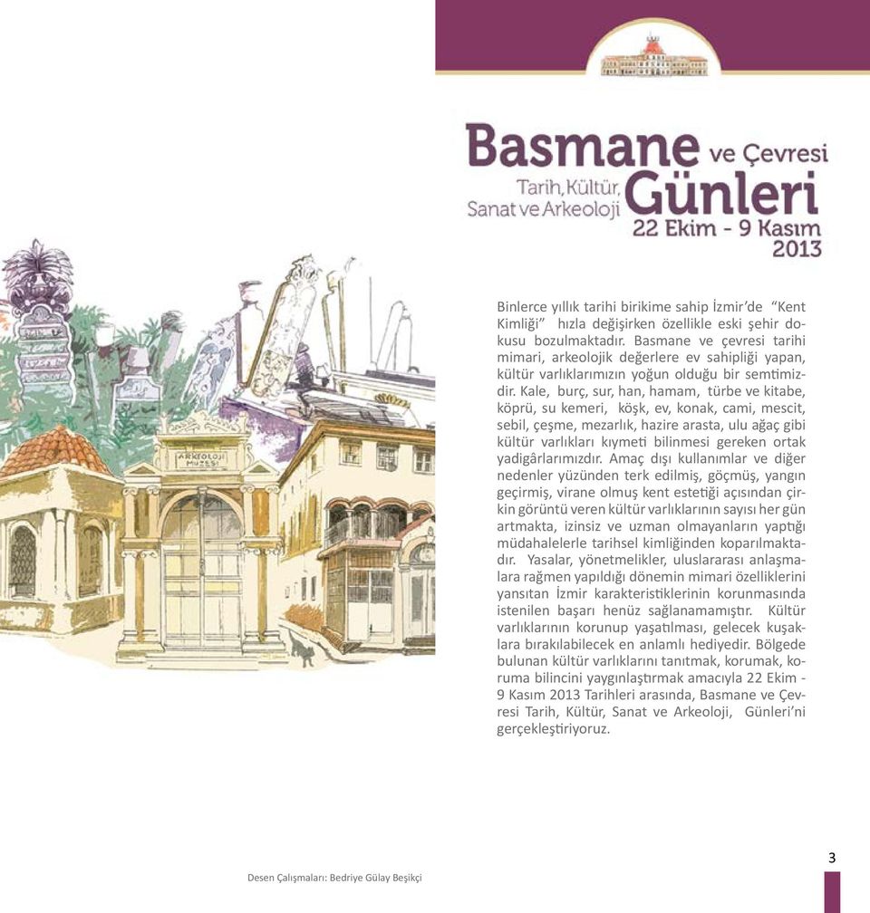 Kale, burç, sur, han, hamam, türbe ve kitabe, köprü, su kemeri, köşk, ev, konak, cami, mescit, sebil, çeşme, mezarlık, hazire arasta, ulu ağaç gibi kültür varlıkları kıymeti bilinmesi gereken ortak