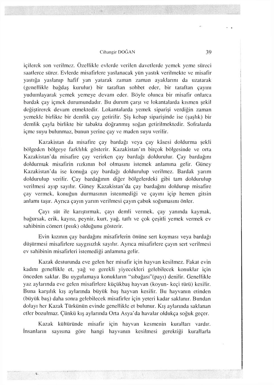 taraftan çayını yudumlayarak yemek yemeye devam eder. Böyle olunca bir misafir onlarca bardak çay içmek durumundadır. Bu durum çarşı ve lokantalarda kısmen şekil değiştirerek devam etmektedir.