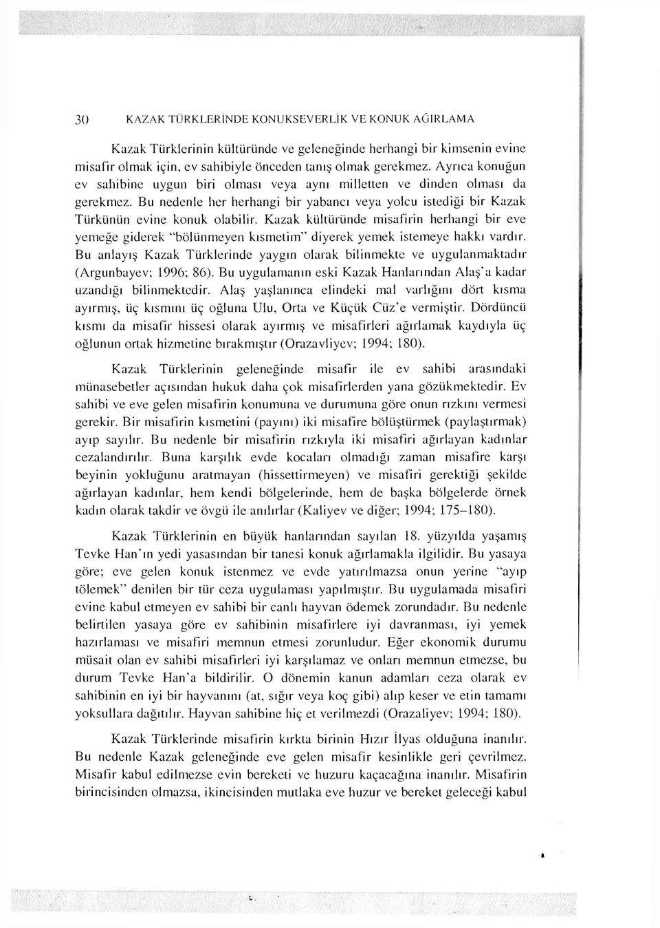 Kazak kültüründe misafirin herhangi bir eve yemeğe giderek "bölünmeyen kısmetim" diyerek yemek istemeye hakkı vardır.