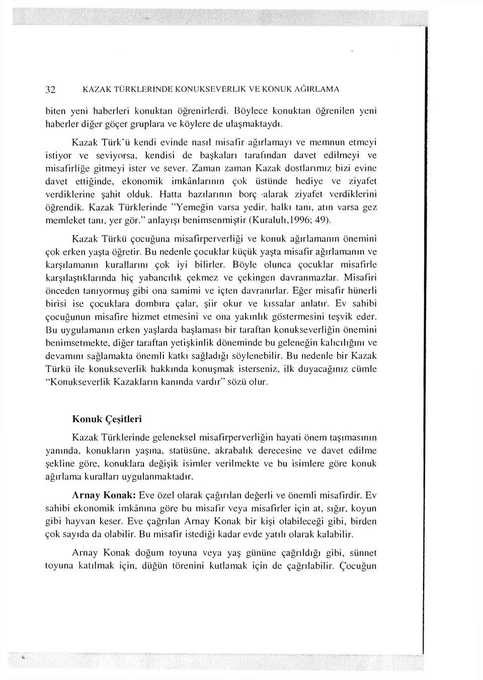 Zaman zaman Kazak dostlarımız bizi evine davet ettiğinde, ekonomik imkânlarının çok üstünde hediye ve ziyafet verdiklerine şahit olduk. Hatta bazılarının borç alarak ziyafet verdiklerini öğrendik.