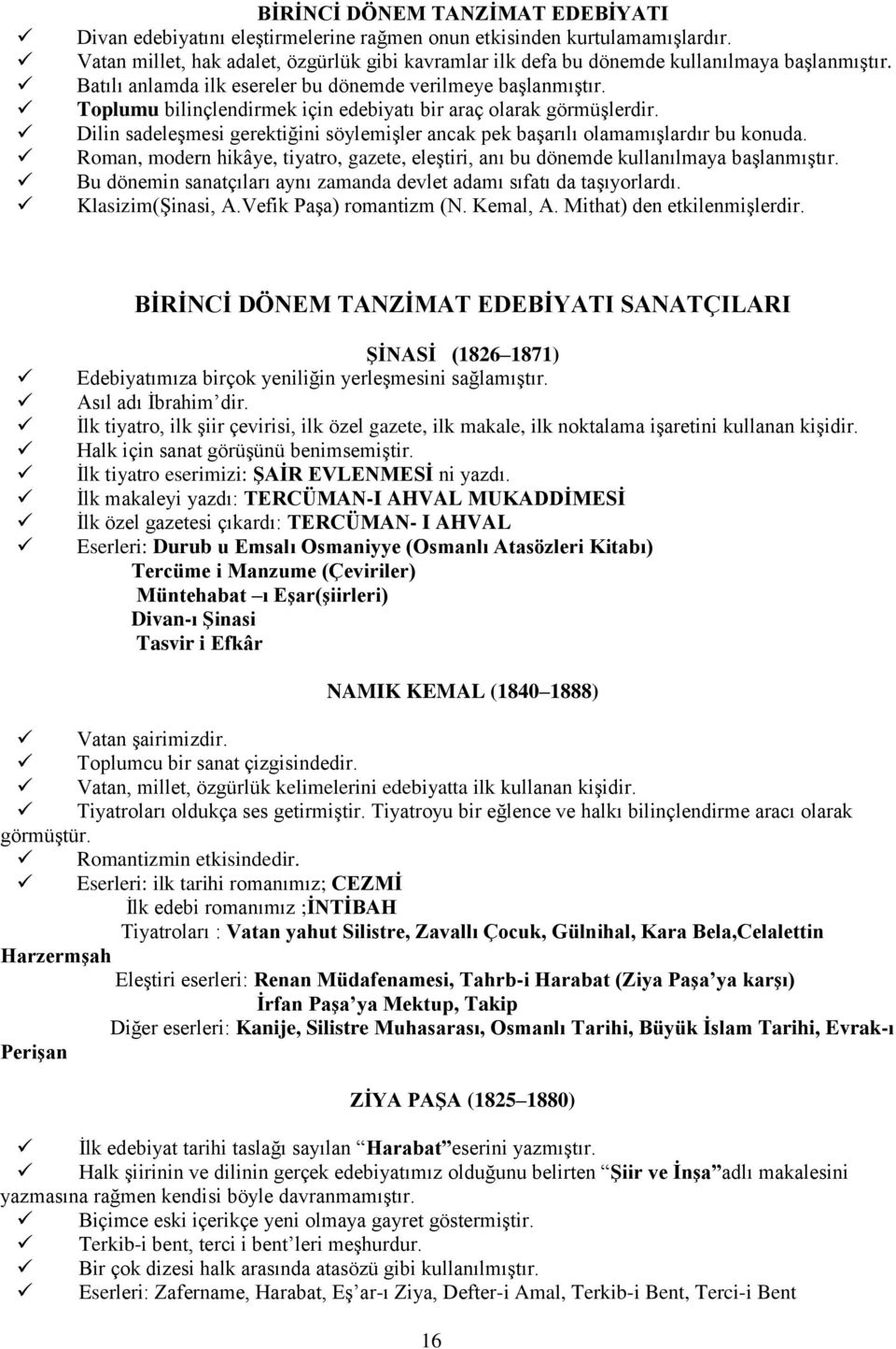 Toplumu bilinçlendirmek için edebiyatı bir araç olarak görmüşlerdir. Dilin sadeleşmesi gerektiğini söylemişler ancak pek başarılı olamamışlardır bu konuda.