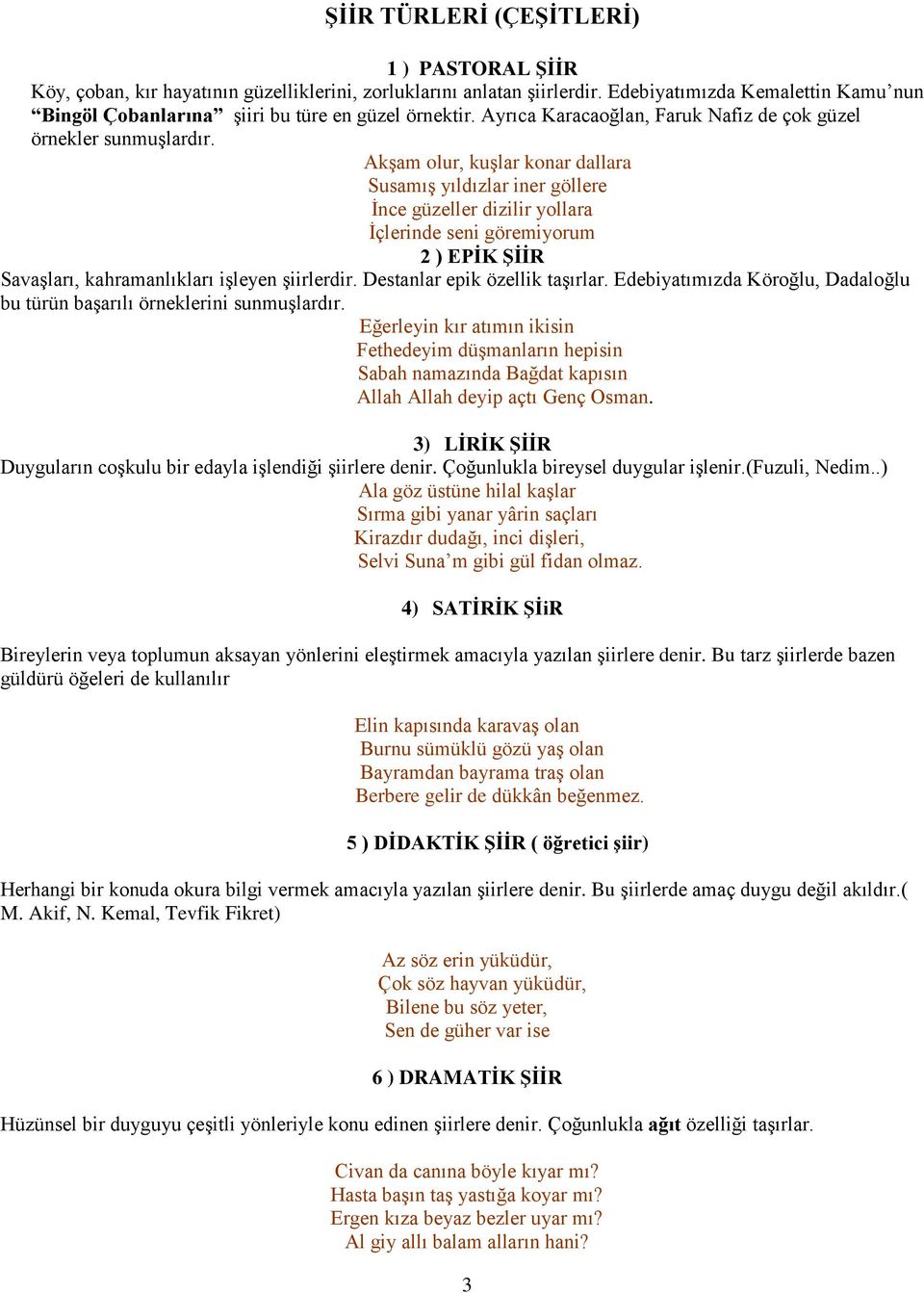 Akşam olur, kuşlar konar dallara Susamış yıldızlar iner göllere İnce güzeller dizilir yollara İçlerinde seni göremiyorum 2 ) EPİK ŞİİR Savaşları, kahramanlıkları işleyen şiirlerdir.