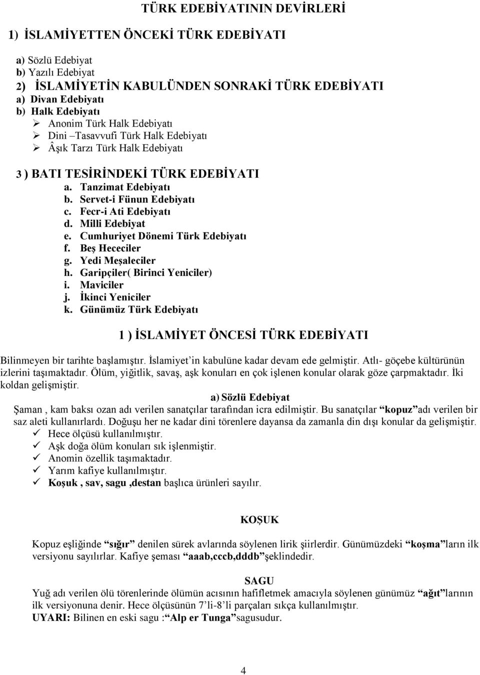 Milli Edebiyat e. Cumhuriyet Dönemi Türk Edebiyatı f. Beş Hececiler g. Yedi Meşaleciler h. Garipçiler( Birinci Yeniciler) i. Maviciler j. İkinci Yeniciler k.