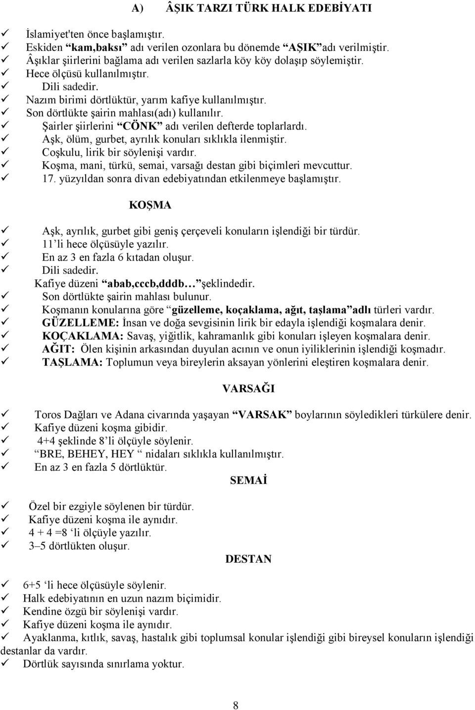 Son dörtlükte şairin mahlası(adı) kullanılır. Şairler şiirlerini CÖNK adı verilen defterde toplarlardı. Aşk, ölüm, gurbet, ayrılık konuları sıklıkla ilenmiştir. Coşkulu, lirik bir söylenişi vardır.