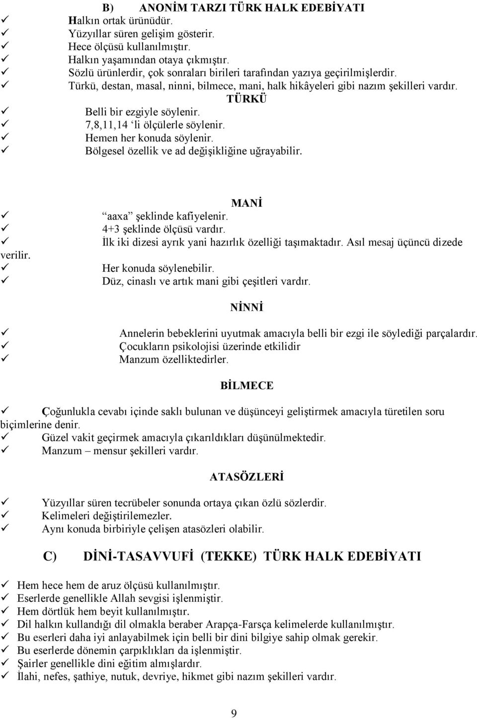 7,8,11,14 li ölçülerle söylenir. Hemen her konuda söylenir. Bölgesel özellik ve ad değişikliğine uğrayabilir. verilir. MANİ aaxa şeklinde kafiyelenir. 4+3 şeklinde ölçüsü vardır.