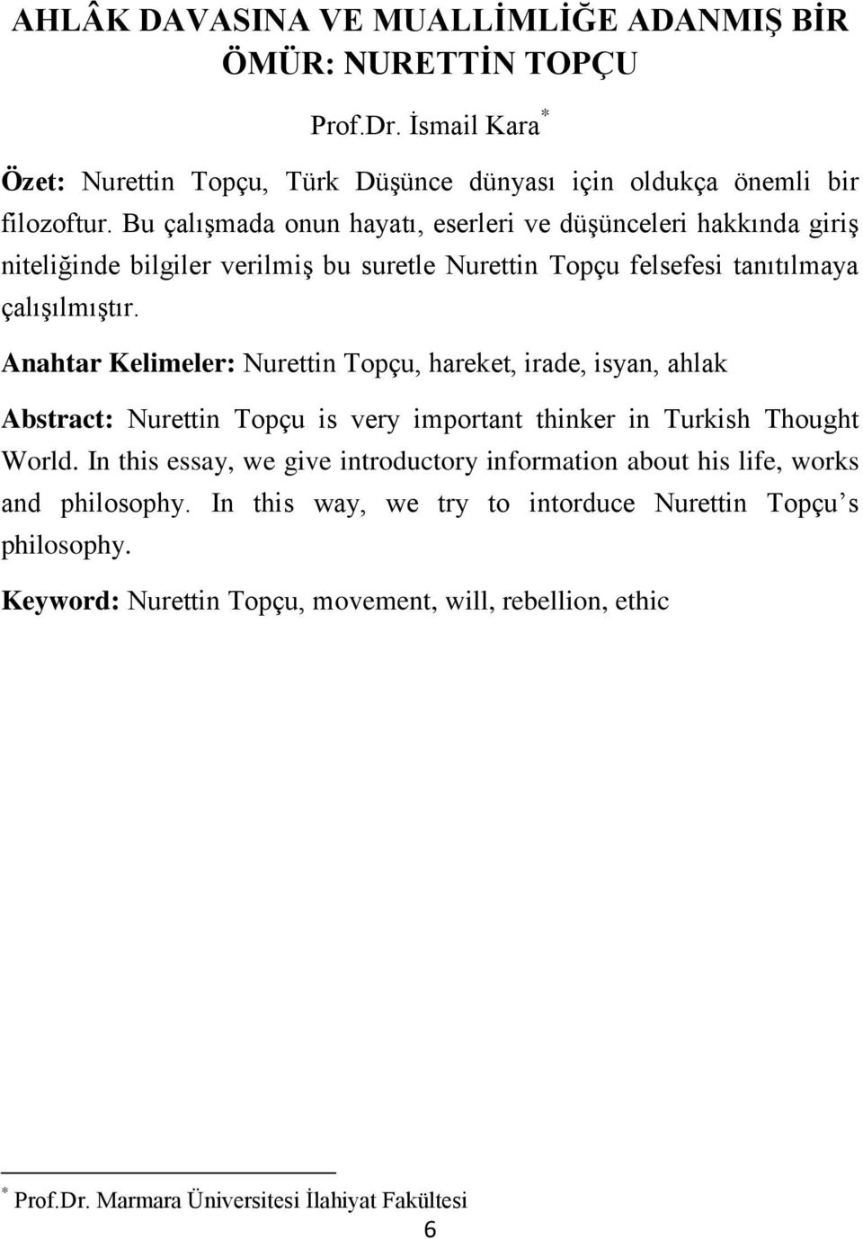Anahtar Kelimeler: Nurettin Topçu, hareket, irade, isyan, ahlak Abstract: Nurettin Topçu is very important thinker in Turkish Thought World.
