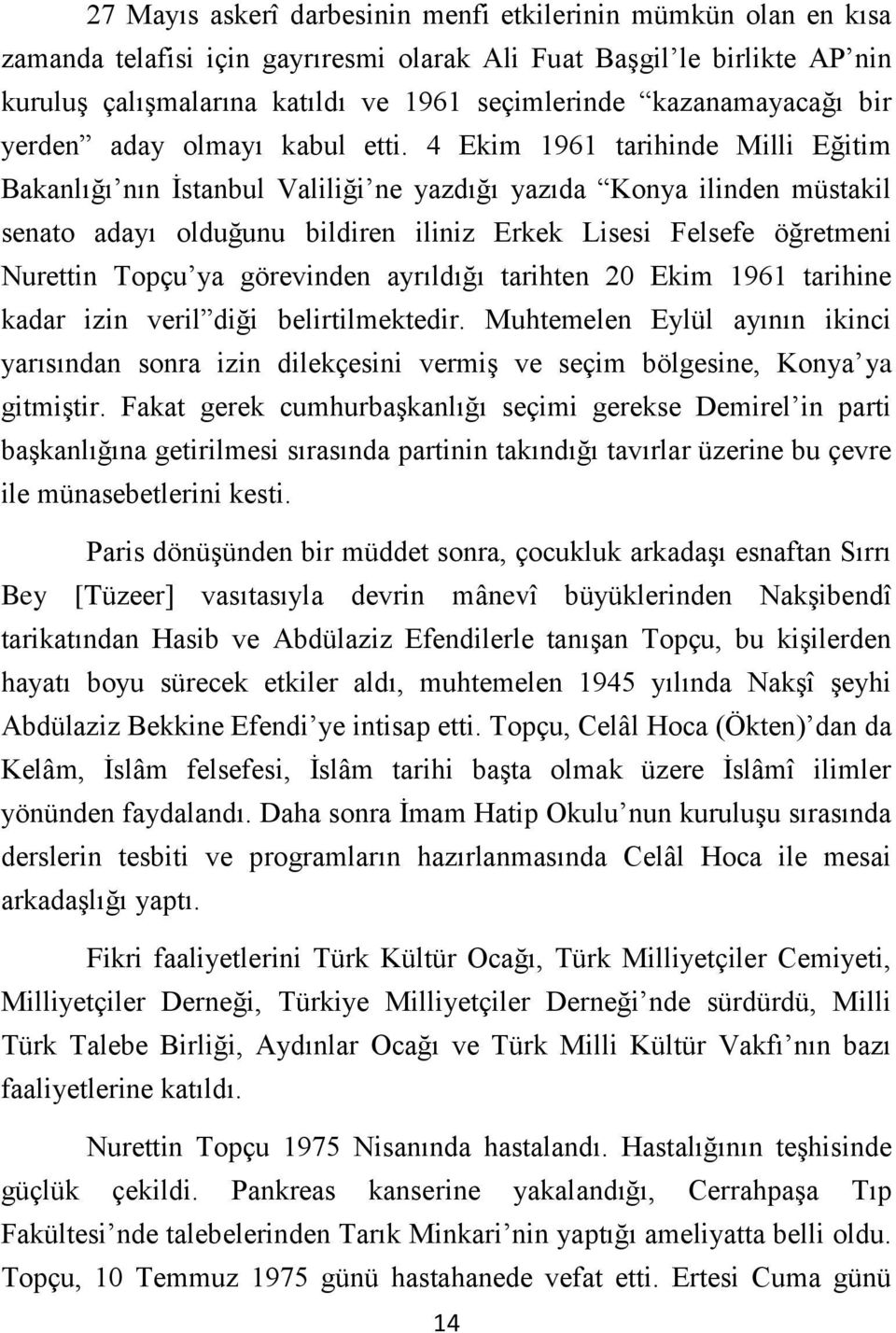 4 Ekim 1961 tarihinde Milli Eğitim Bakanlığı nın İstanbul Valiliği ne yazdığı yazıda Konya ilinden müstakil senato adayı olduğunu bildiren iliniz Erkek Lisesi Felsefe öğretmeni Nurettin Topçu ya