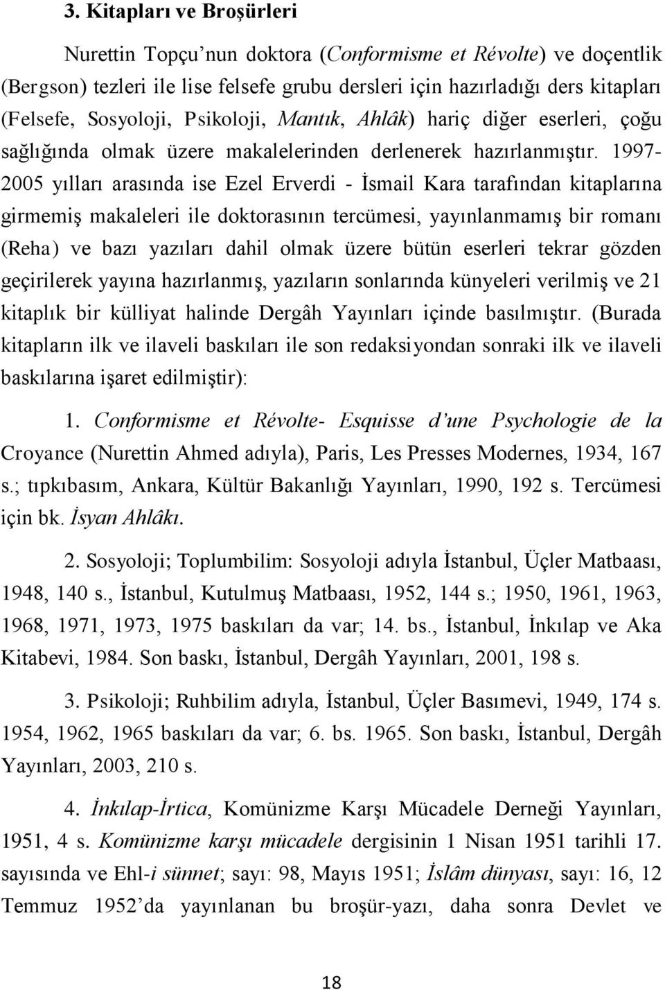 1997-2005 yılları arasında ise Ezel Erverdi - İsmail Kara tarafından kitaplarına girmemiş makaleleri ile doktorasının tercümesi, yayınlanmamış bir romanı (Reha) ve bazı yazıları dahil olmak üzere