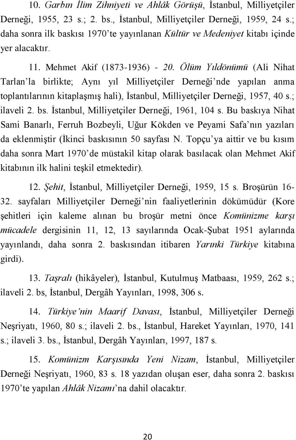 Ölüm Yıldönümü (Ali Nihat Tarlan la birlikte; Aynı yıl Milliyetçiler Derneği nde yapılan anma toplantılarının kitaplaşmış hali), İstanbul, Milliyetçiler Derneği, 1957, 40 s.; ilaveli 2. bs.