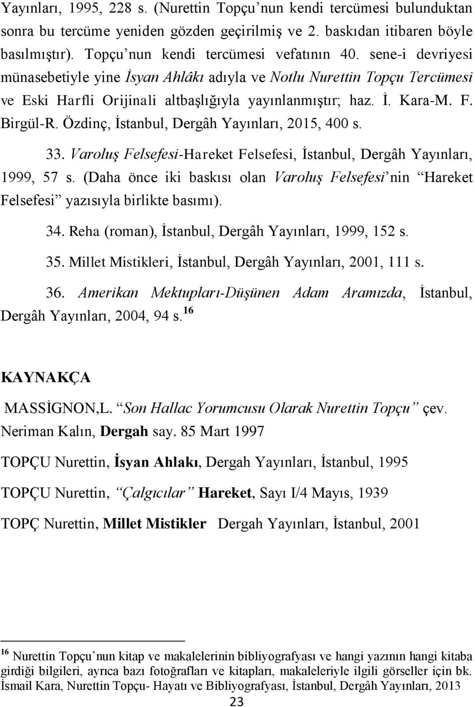 Özdinç, İstanbul, Dergâh Yayınları, 2015, 400 s. 33. Varoluş Felsefesi-Hareket Felsefesi, İstanbul, Dergâh Yayınları, 1999, 57 s.