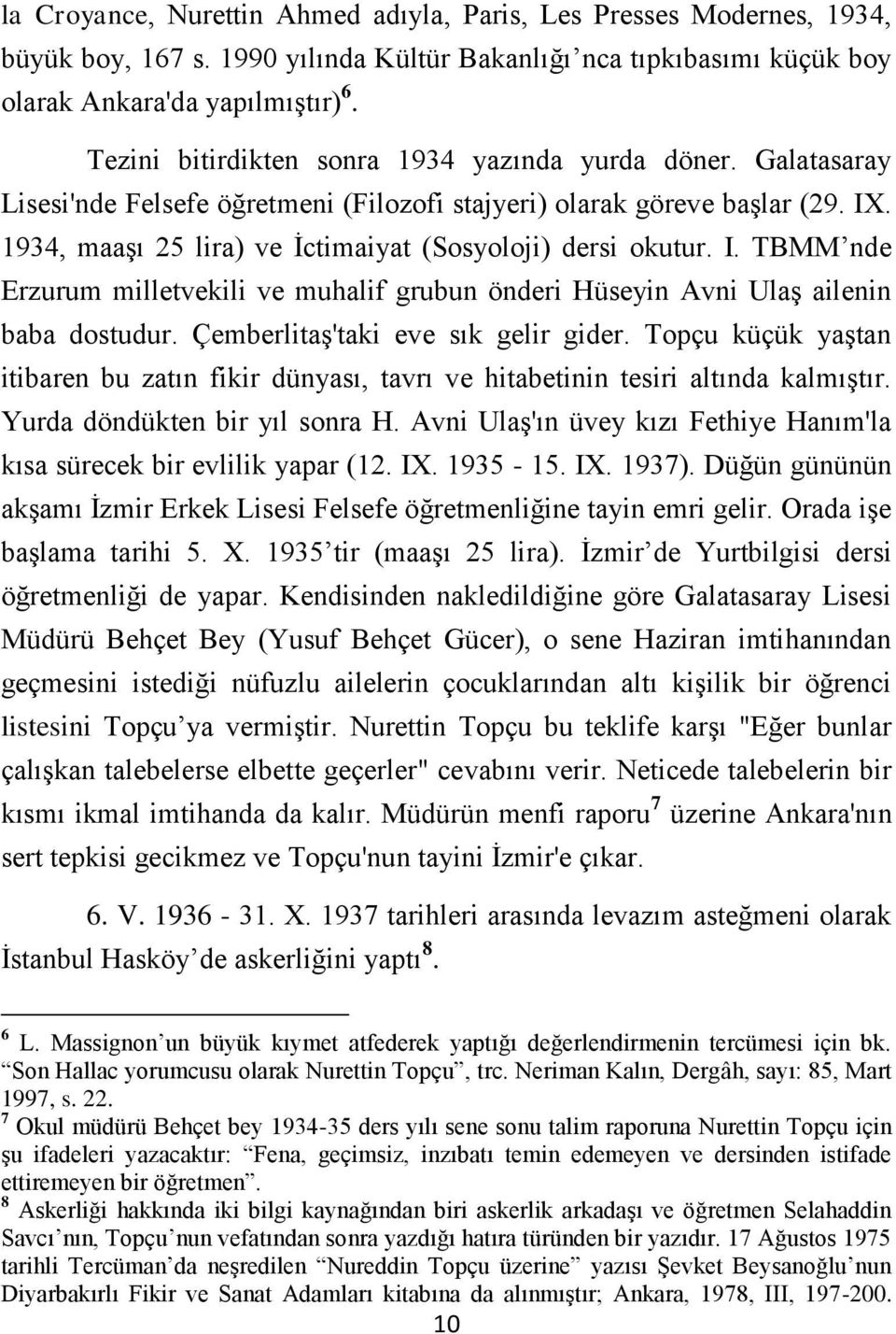 1934, maaşı 25 lira) ve İctimaiyat (Sosyoloji) dersi okutur. I. TBMM nde Erzurum milletvekili ve muhalif grubun önderi Hüseyin Avni Ulaş ailenin baba dostudur. Çemberlitaş'taki eve sık gelir gider.