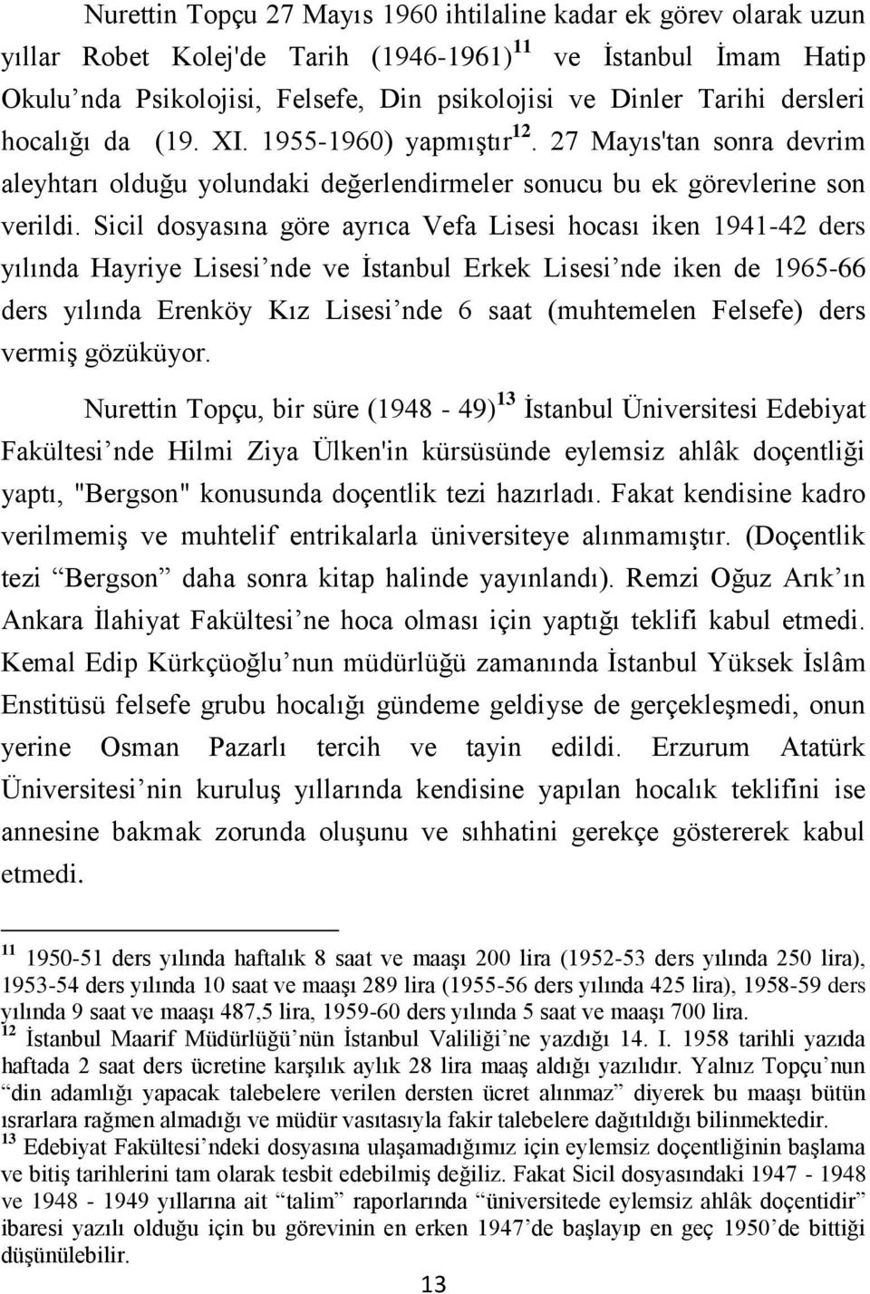 Sicil dosyasına göre ayrıca Vefa Lisesi hocası iken 1941-42 ders yılında Hayriye Lisesi nde ve İstanbul Erkek Lisesi nde iken de 1965-66 ders yılında Erenköy Kız Lisesi nde 6 saat (muhtemelen