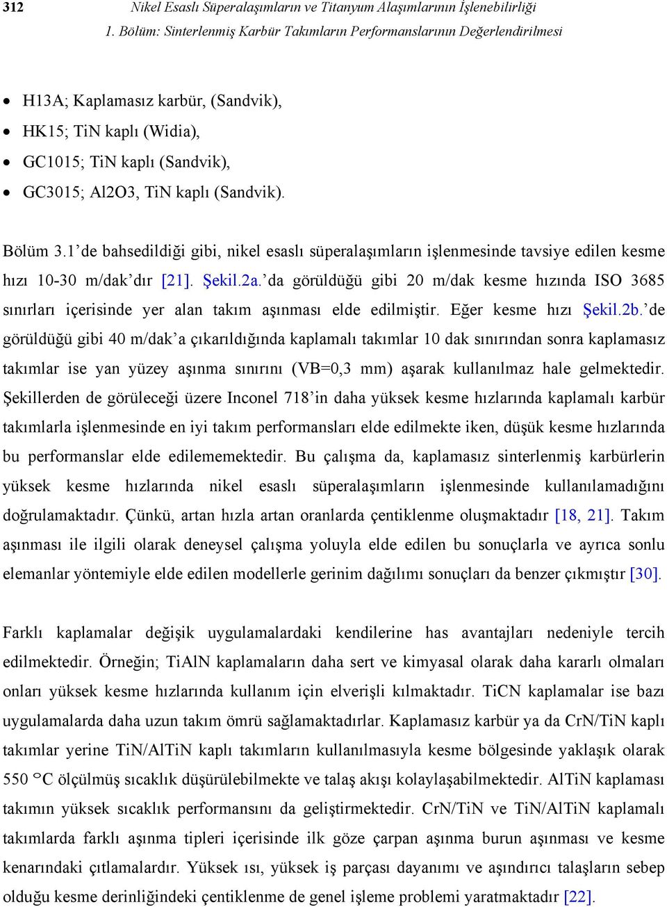 Bölüm 3.1 de bahsedildiği gibi, nikel esaslı süperalaşımların işlenmesinde tavsiye edilen kesme hızı 10-30 m/dak dır [21]. Şekil.2a.