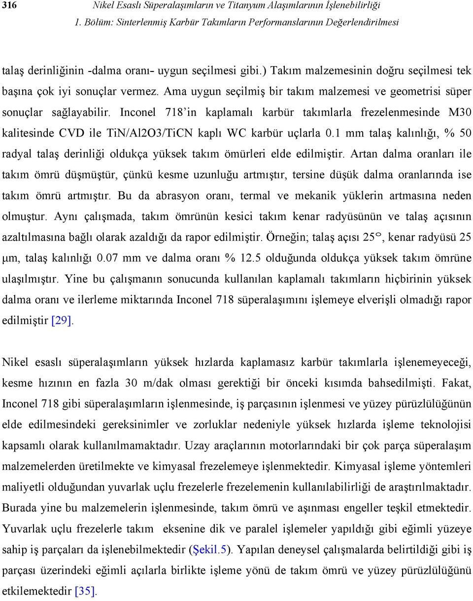 Ama uygun seçilmiş bir takım malzemesi ve geometrisi süper sonuçlar sağlayabilir.