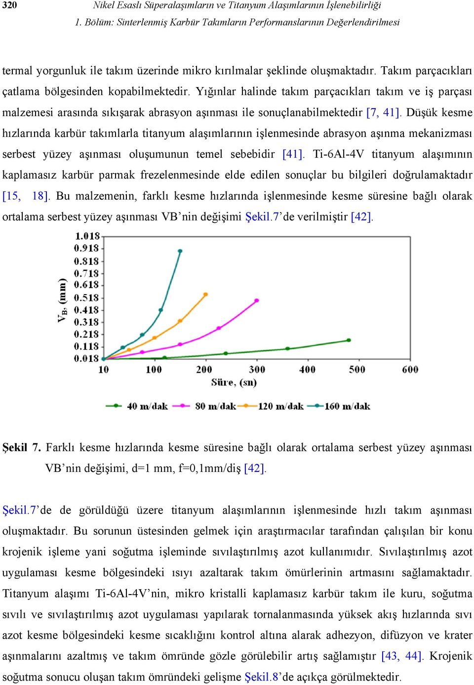 Takım parçacıkları çatlama bölgesinden kopabilmektedir. Yığınlar halinde takım parçacıkları takım ve iş parçası malzemesi arasında sıkışarak abrasyon aşınması ile sonuçlanabilmektedir [7, 41].