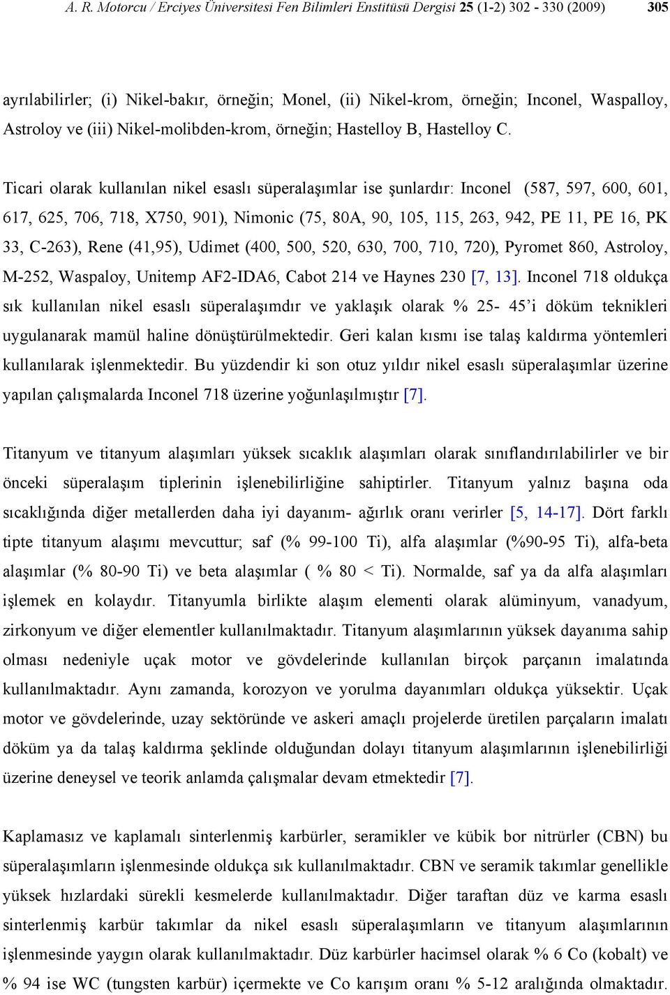 Ticari olarak kullanılan nikel esaslı süperalaşımlar ise şunlardır: Inconel (587, 597, 600, 601, 617, 625, 706, 718, X750, 901), Nimonic (75, 80A, 90, 105, 115, 263, 942, PE 11, PE 16, PK 33, C-263),