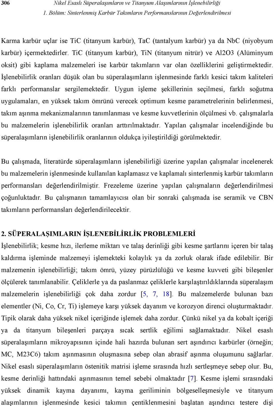 TiC (titanyum karbür), TiN (titanyum nitrür) ve Al2O3 (Alüminyum oksit) gibi kaplama malzemeleri ise karbür takımların var olan özelliklerini geliştirmektedir.