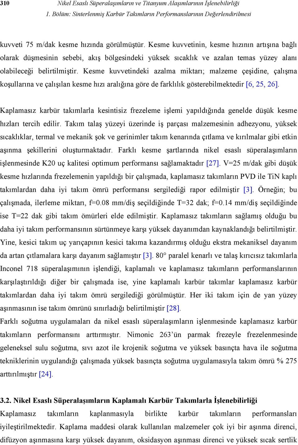 Kesme kuvvetindeki azalma miktarı; malzeme çeşidine, çalışma koşullarına ve çalışılan kesme hızı aralığına göre de farklılık gösterebilmektedir [6, 25, 26].