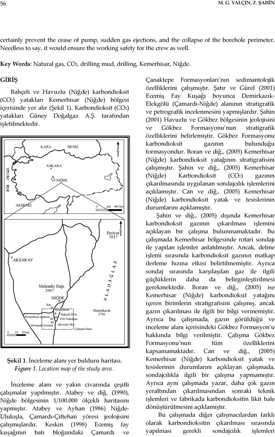 GİRİŞ Bahçeli ve Havuzlu (Niğde) karbondioksit (CO2) yatakları Kemerhisar (Niğde) bölgesi içerisinde yer alır (Şekil 1). Karbondioksit (CO2) yatakları Güney Doğalgaz A.Ş. tarafından işletilmektedir.