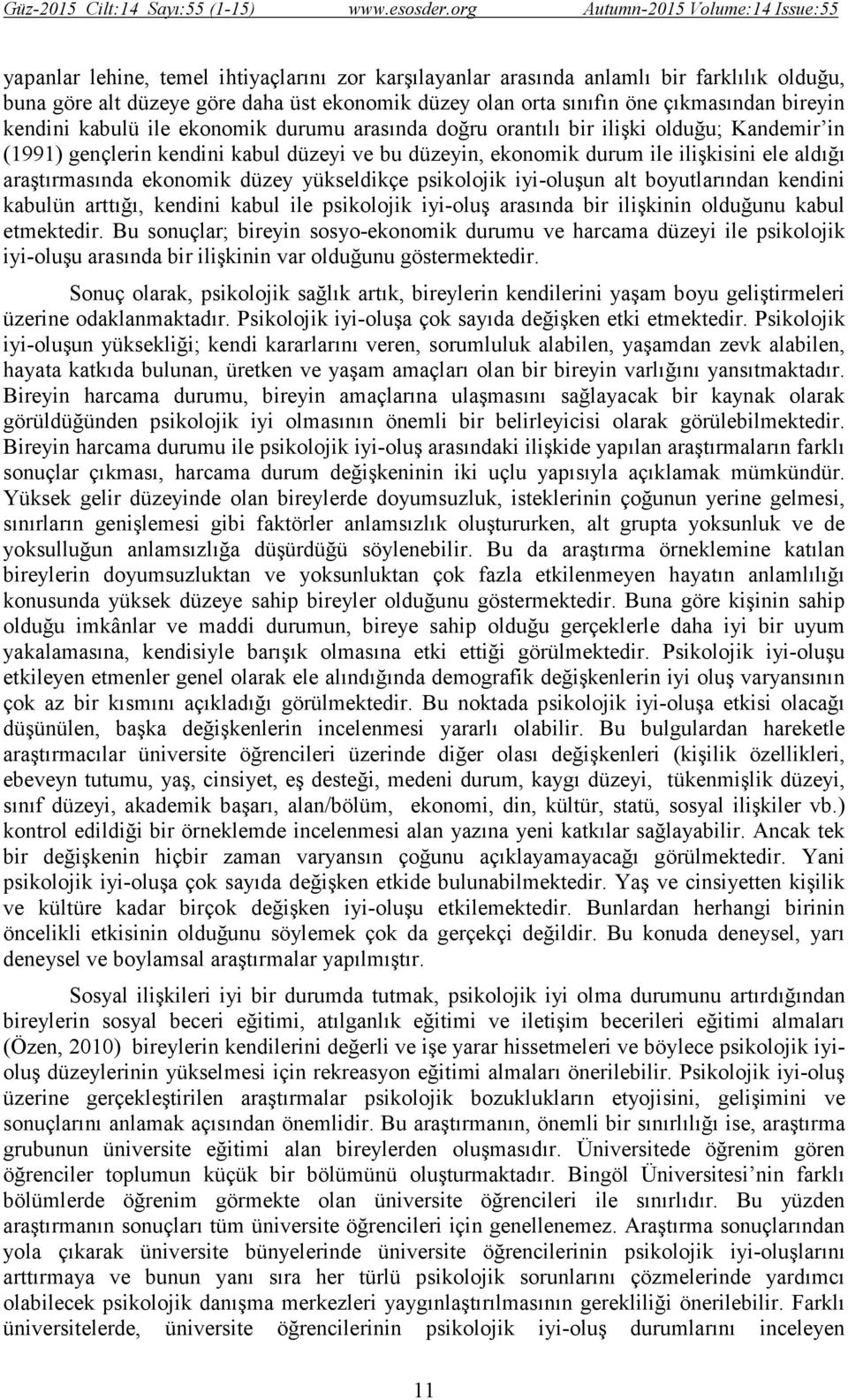 öne çıkmasından bireyin kendini kabulü ile ekonomik durumu arasında doğru orantılı bir ilişki olduğu; Kandemir in (1991) gençlerin kendini kabul düzeyi ve bu düzeyin, ekonomik durum ile ilişkisini