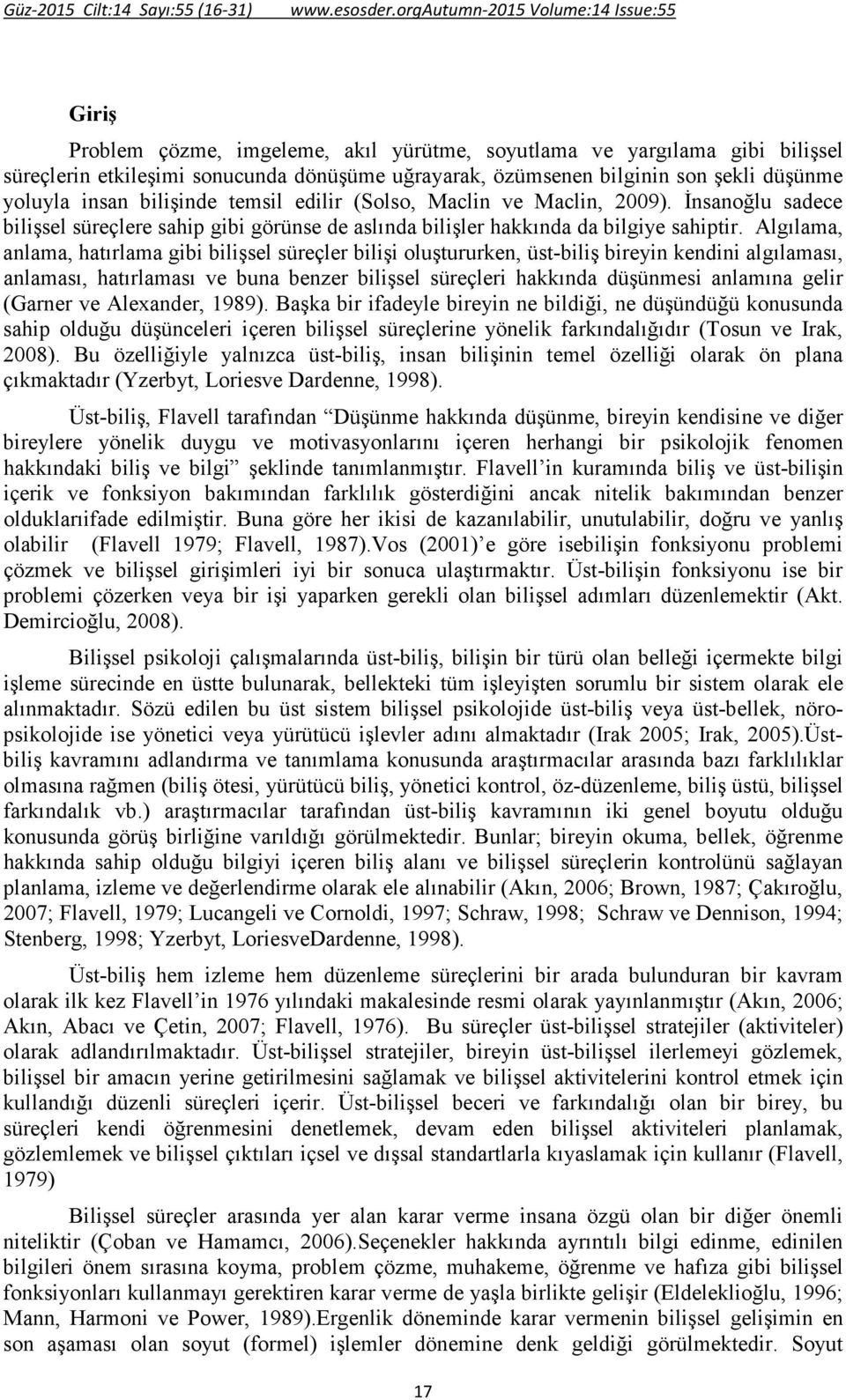 düşünme yoluyla insan bilişinde temsil edilir (Solso, Maclin ve Maclin, 2009). İnsanoğlu sadece bilişsel süreçlere sahip gibi görünse de aslında bilişler hakkında da bilgiye sahiptir.