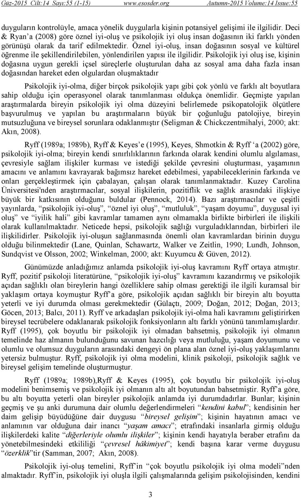 Öznel iyi-oluş, insan doğasının sosyal ve kültürel öğrenme ile şekillendirilebilen, yönlendirilen yapısı ile ilgilidir.