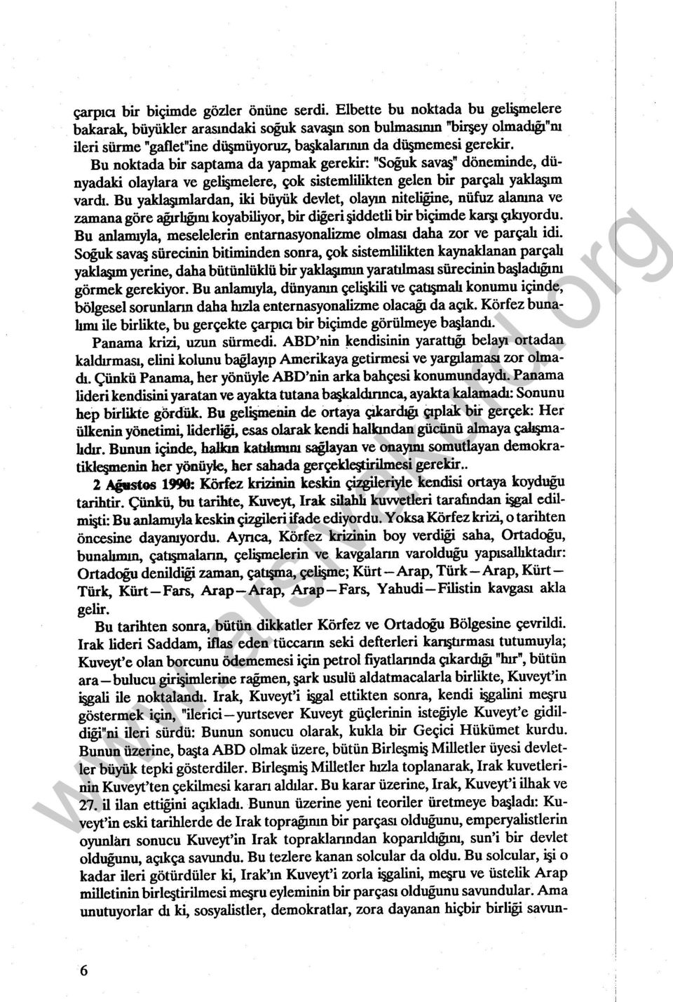 Bu noktada bir saptama da yapmak gerekir: "Soğuk savaş" döneminde, dünyadaki olaylara ve geli melere, çok sistemlilikten gelen bir parçalı yaklaşım vardı.