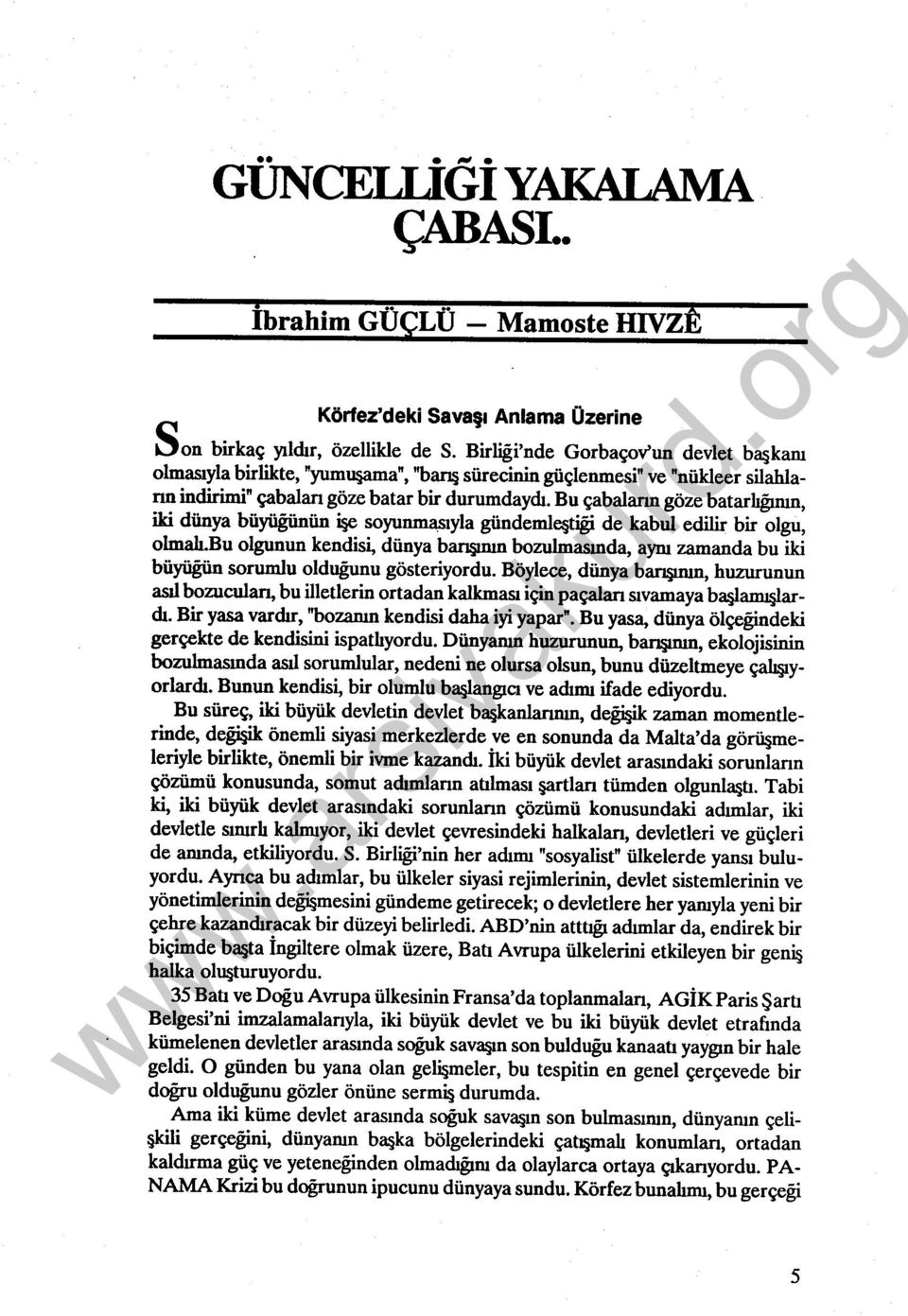 Bu çabalann göze batarlıgıııın, iki dünya büyügünün işe soyunma.sıyla gündemle tigi de kabul edilir bir olgu, olmalı.