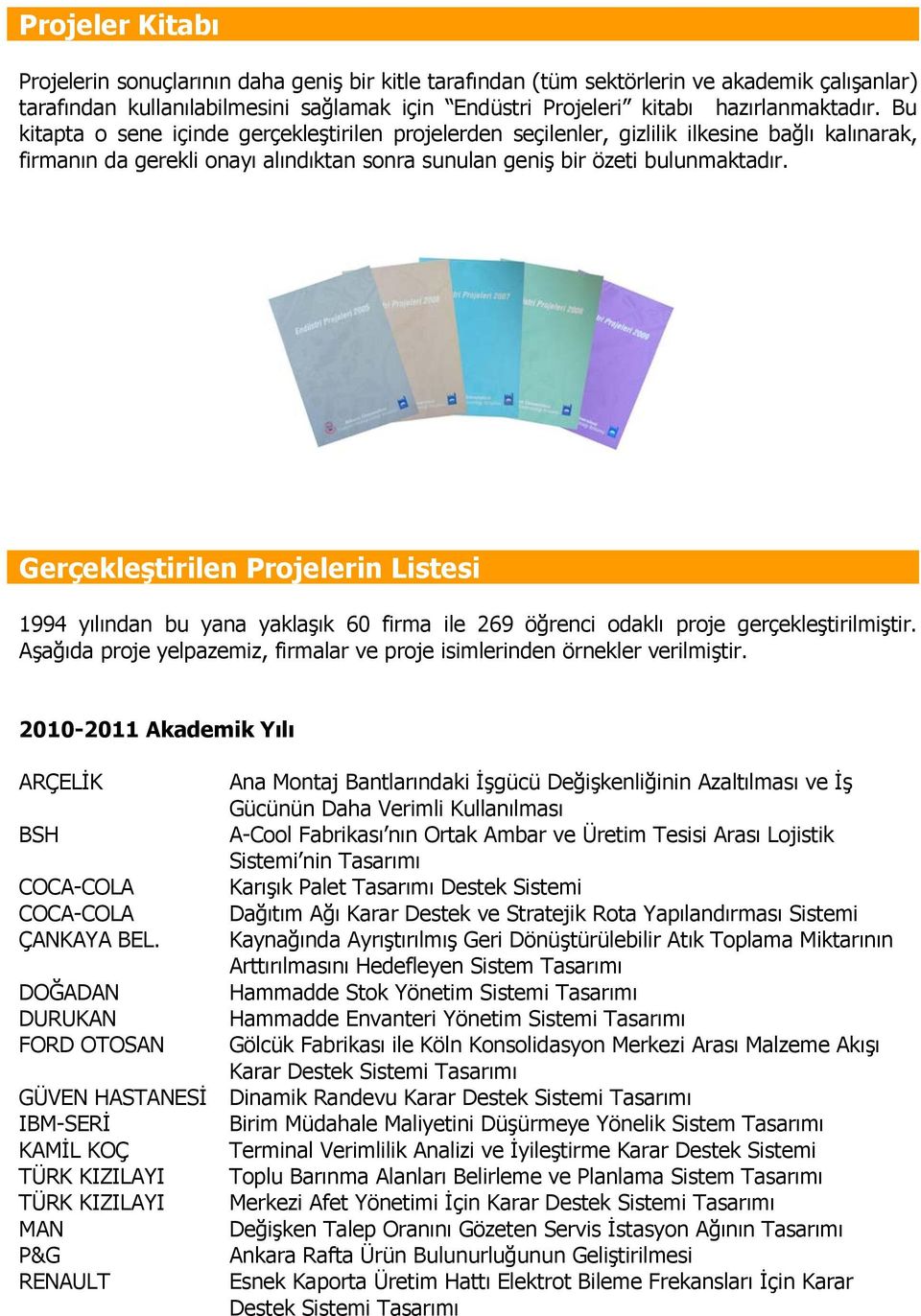 Gerçekleştirilen Projelerin Listesi 1994 yılından bu yana yaklaşık 60 firma ile 269 öğrenci odaklı proje gerçekleştirilmiştir.