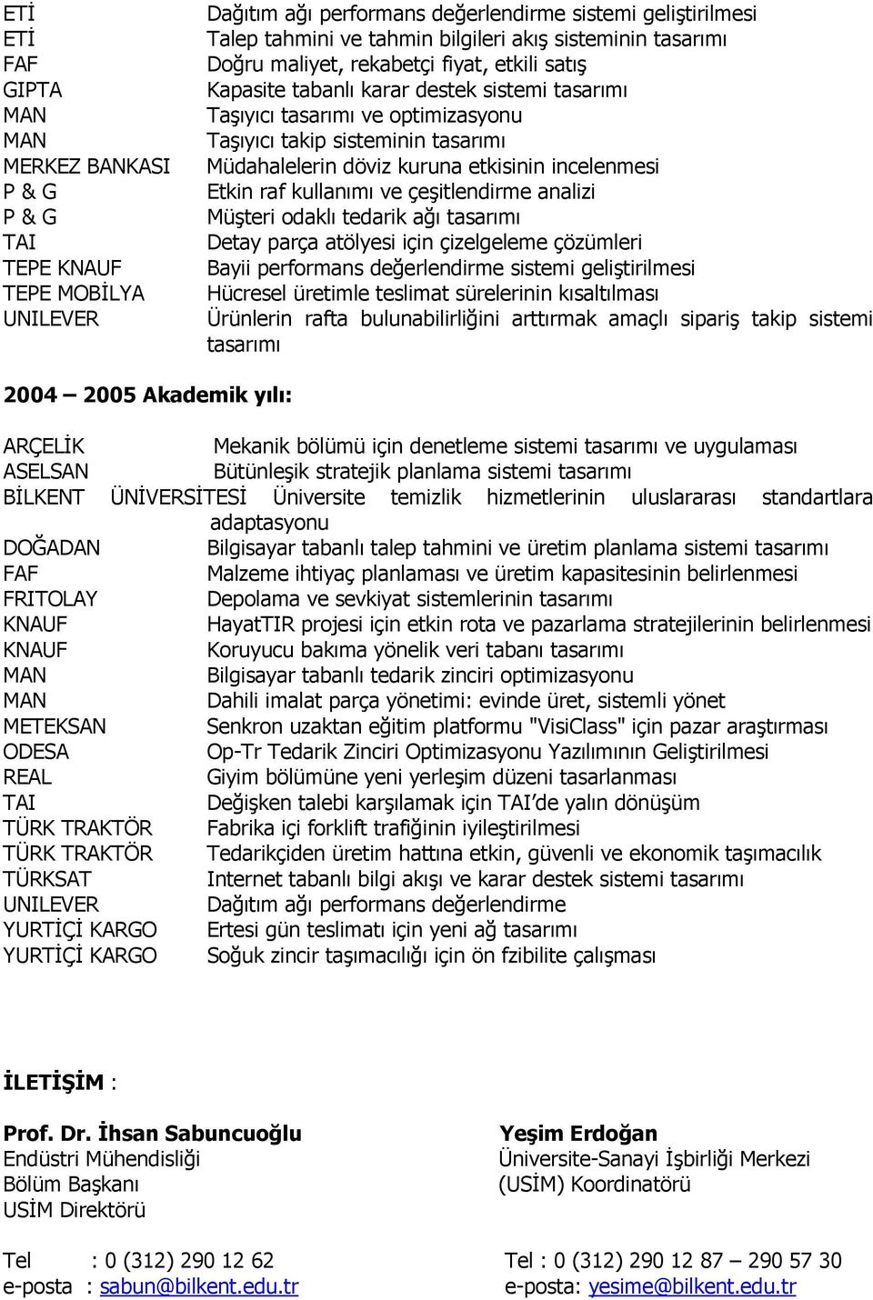 incelenmesi Etkin raf kullanımı ve çeşitlendirme analizi Müşteri odaklı tedarik ağı tasarımı Detay parça atölyesi için çizelgeleme çözümleri Bayii performans değerlendirme sistemi geliştirilmesi