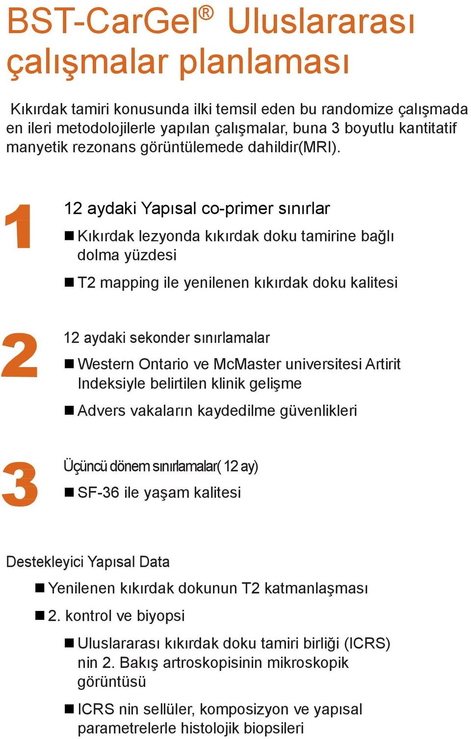 12 aydaki Yapısal co-primer sınırlar Kıkırdak lezyonda kıkırdak doku tamirine bağlı dolma yüzdesi T2 mapping ile yenilenen kıkırdak doku kalitesi 12 aydaki sekonder sınırlamalar Western Ontario ve