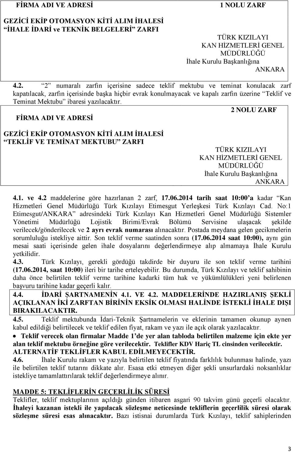 yazılacaktır. 2 NOLU ZARF FİRMA ADI VE ADRESİ GEZİCİ EKİP OTOMASYON KİTİ ALIM İHALESİ TEKLİF VE TEMİNAT MEKTUBU ZARFI TÜRK KIZILAYI KAN HİZMETLERİ GENEL MÜDÜRLÜĞÜ İhale Kurulu Başkanlığına ANKARA 4.1.