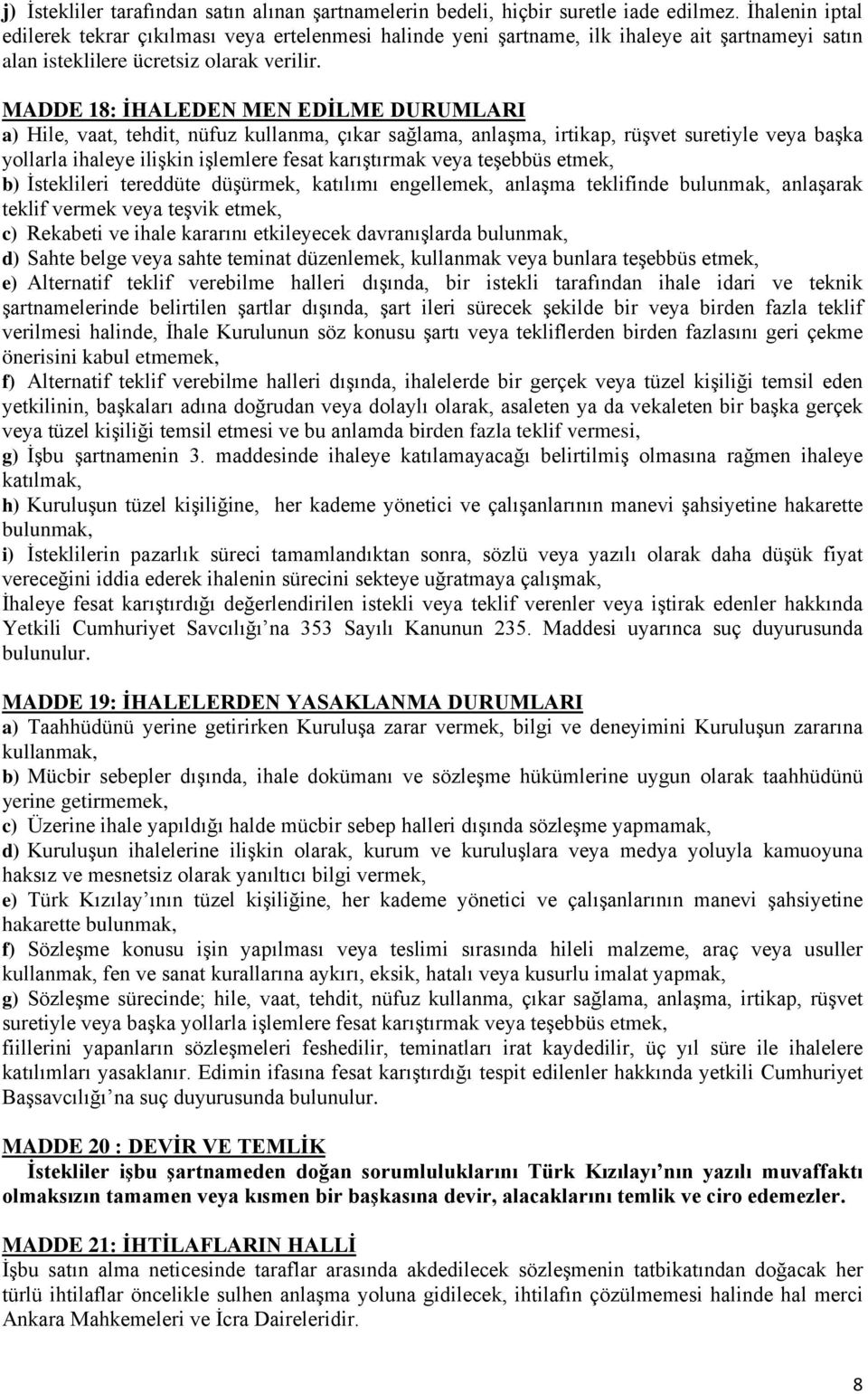 MADDE 18: İHALEDEN MEN EDİLME DURUMLARI a) Hile, vaat, tehdit, nüfuz kullanma, çıkar sağlama, anlaşma, irtikap, rüşvet suretiyle veya başka yollarla ihaleye ilişkin işlemlere fesat karıştırmak veya