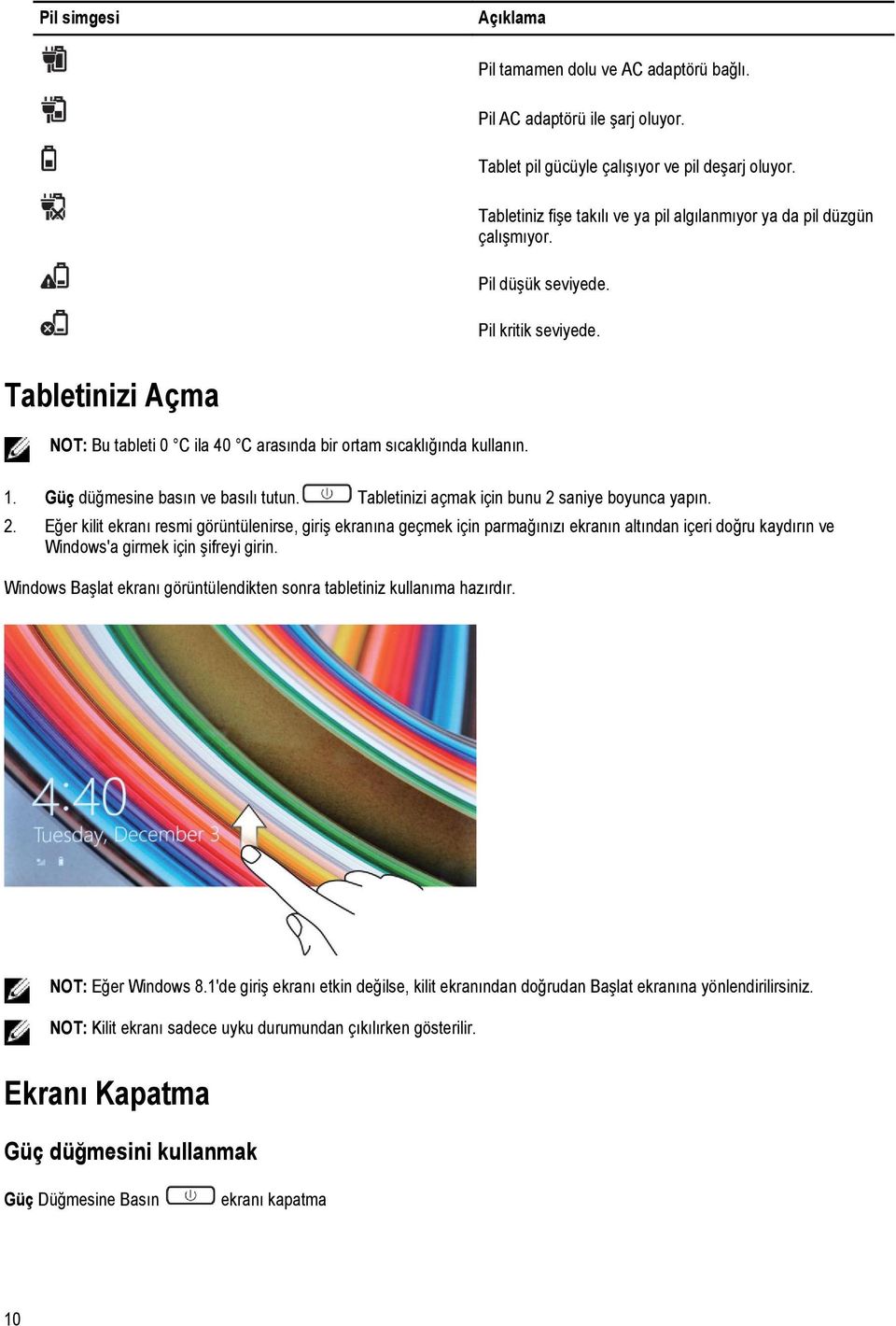 Tabletinizi Açma NOT: Bu tableti 0 C ila 40 C arasında bir ortam sıcaklığında kullanın. 1. Güç düğmesine basın ve basılı tutun. Tabletinizi açmak için bunu 2 