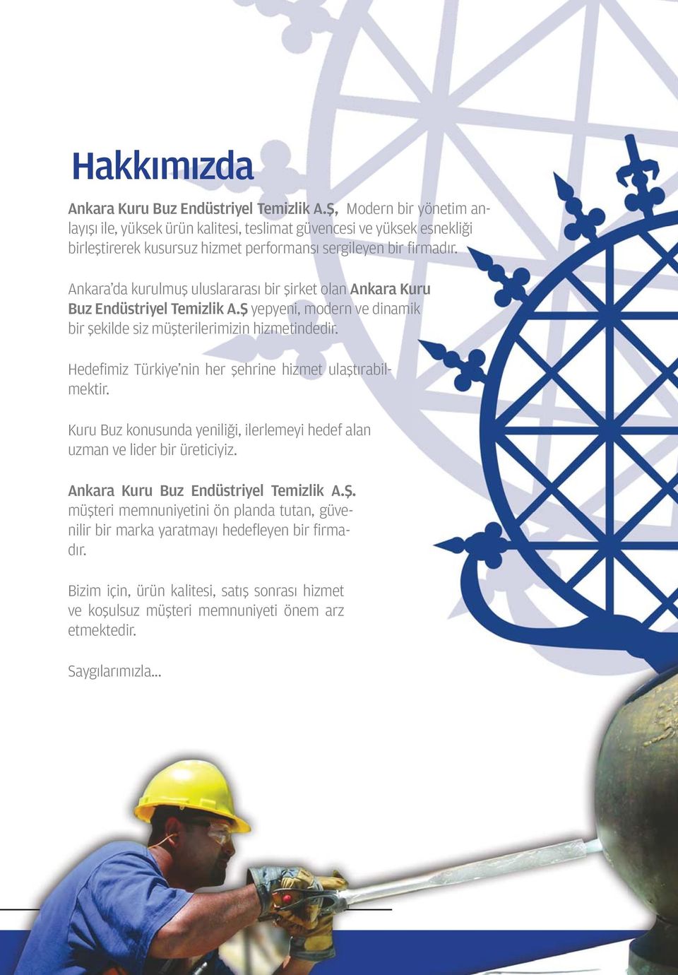Ankara da kurulmuş uluslararası bir şirket olan Ankara Kuru Buz Endüstriyel Temizlik A.Ş yepyeni, modern ve dinamik bir şekilde siz müşterilerimizin hizmetindedir.