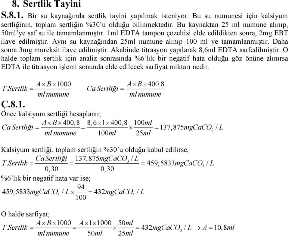 Aynı su kaynağından 25ml numune alınıp ml ye tamamlanmıştır. Daha sonra mg mureksit ilave edilmiştir. Akabinde titrasyon yapılarak 8,6ml EDTA sarfedilmiştir.