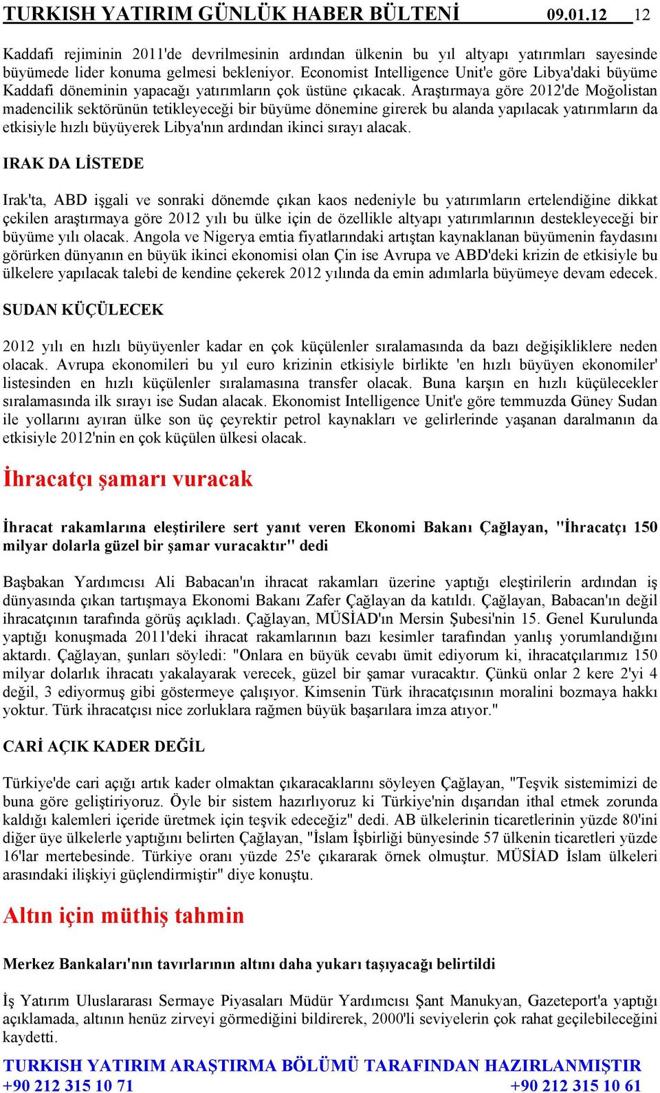 Araştırmaya göre 2012'de Moğolistan madencilik sektörünün tetikleyeceği bir büyüme dönemine girerek bu alanda yapılacak yatırımların da etkisiyle hızlı büyüyerek Libya'nın ardından ikinci sırayı