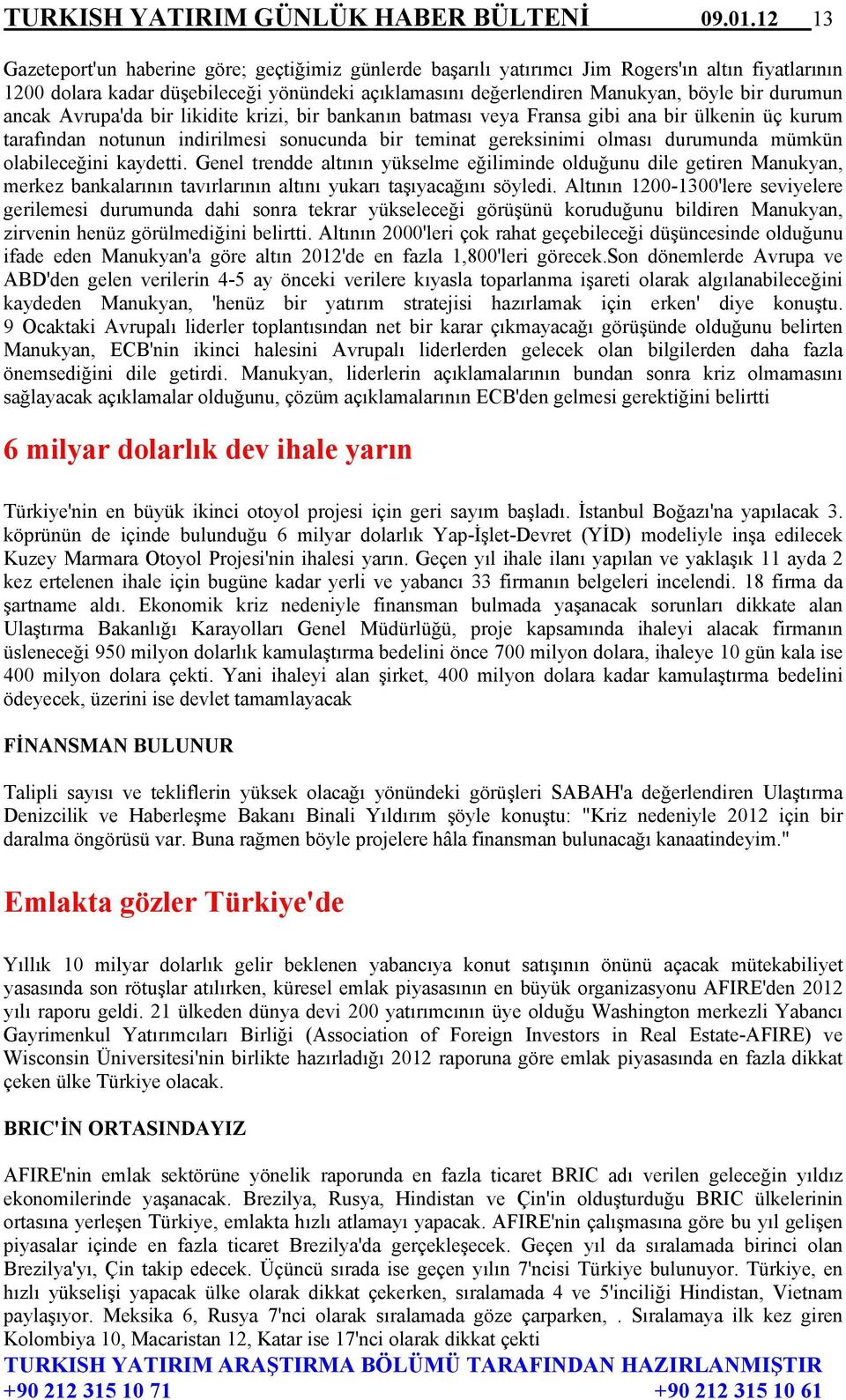 durumun ancak Avrupa'da bir likidite krizi, bir bankanın batması veya Fransa gibi ana bir ülkenin üç kurum tarafından notunun indirilmesi sonucunda bir teminat gereksinimi olması durumunda mümkün