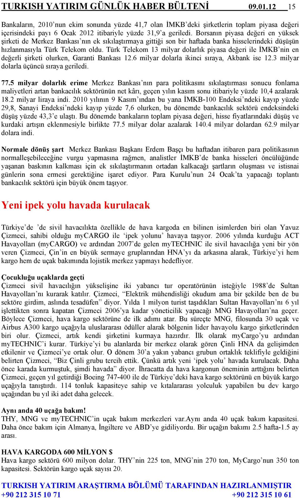 Borsanın piyasa değeri en yüksek şirketi de Merkez Bankası nın ek sıkılaştırmaya gittiği son bir haftada banka hisselerindeki düşüşün hızlanmasıyla Türk Telekom oldu.