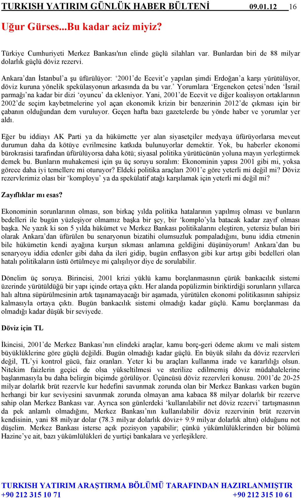 Ankara dan İstanbul a şu üfürülüyor: 2001 de Ecevit e yapılan şimdi Erdoğan a karşı yürütülüyor, döviz kuruna yönelik spekülasyonun arkasında da bu var.