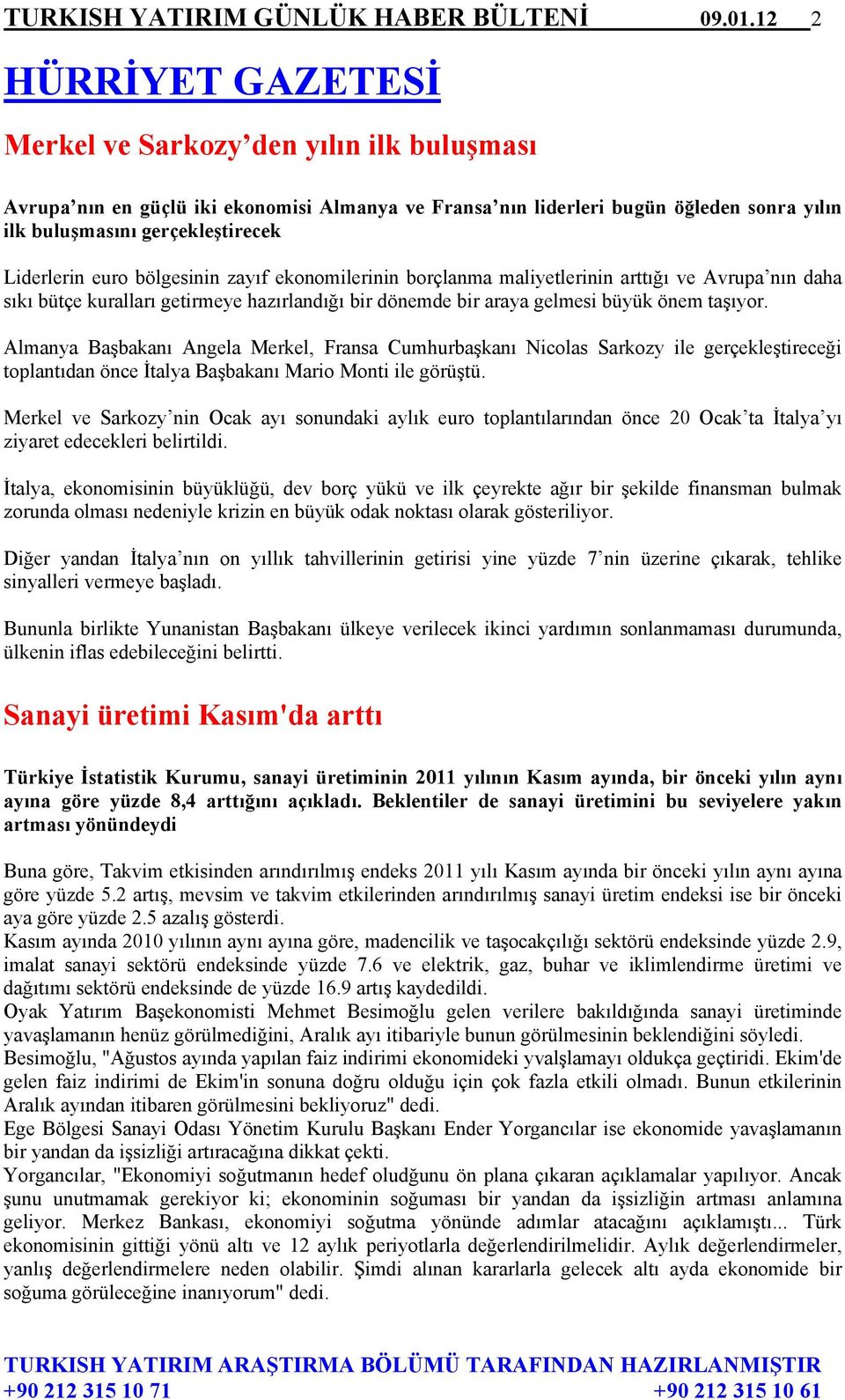 Liderlerin euro bölgesinin zayıf ekonomilerinin borçlanma maliyetlerinin arttığı ve Avrupa nın daha sıkı bütçe kuralları getirmeye hazırlandığı bir dönemde bir araya gelmesi büyük önem taşıyor.